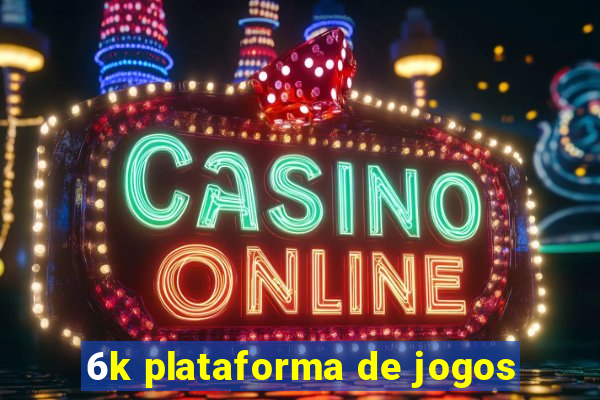 6k plataforma de jogos